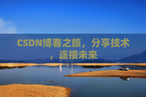 CSDN博客之旅,分享技术,连接未来 CSDN博客之旅,分享技术,连接未来
